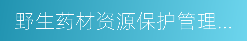 野生药材资源保护管理条例的同义词