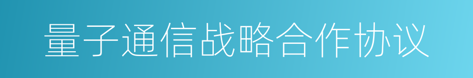 量子通信战略合作协议的同义词