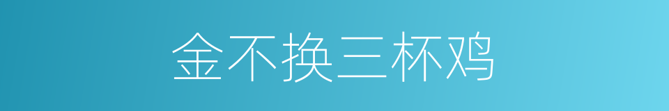 金不换三杯鸡的同义词