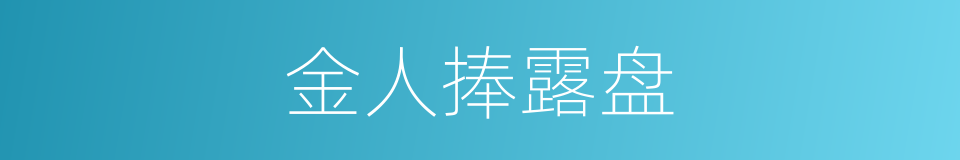 金人捧露盘的意思