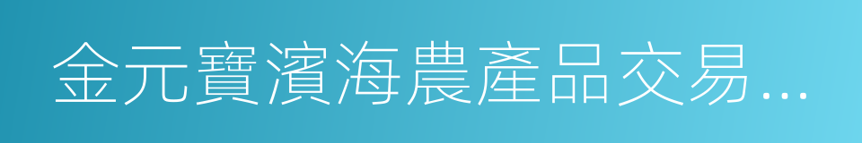 金元寶濱海農產品交易市場的同義詞