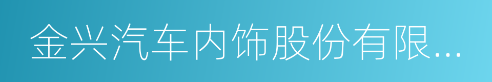 金兴汽车内饰股份有限公司的同义词