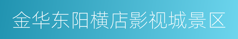 金华东阳横店影视城景区的同义词