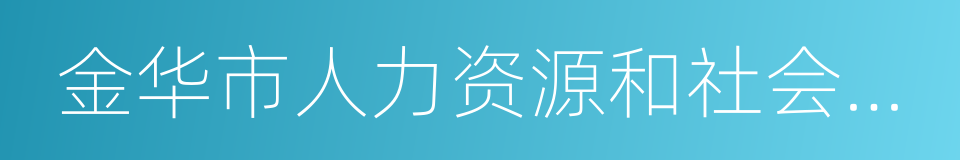 金华市人力资源和社会保障局的同义词