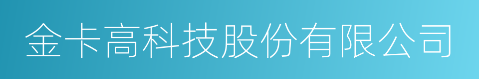 金卡高科技股份有限公司的同义词