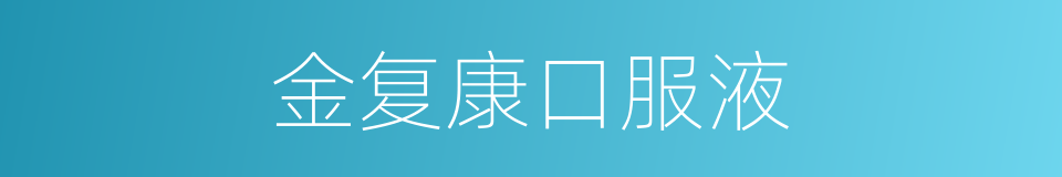 金复康口服液的同义词