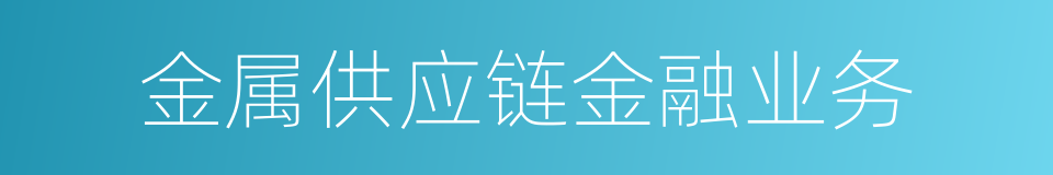 金属供应链金融业务的同义词