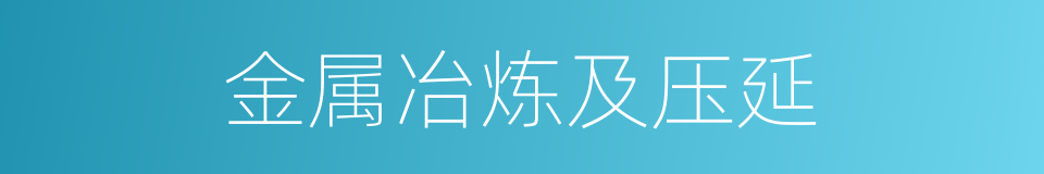 金属冶炼及压延的同义词