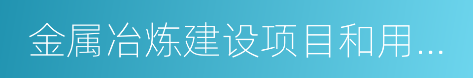 金属冶炼建设项目和用于生产的同义词