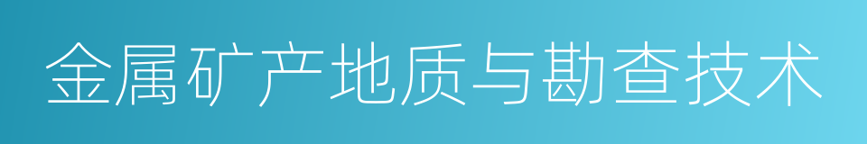 金属矿产地质与勘查技术的同义词