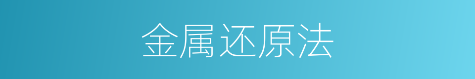 金属还原法的同义词