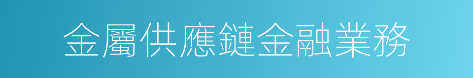 金屬供應鏈金融業務的同義詞