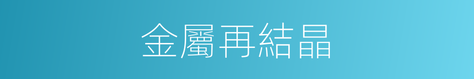 金屬再結晶的同義詞