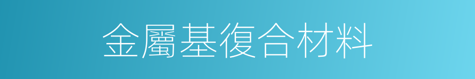 金屬基復合材料的同義詞