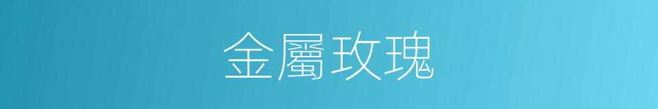 金屬玫瑰的同義詞