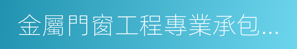 金屬門窗工程專業承包壹級的同義詞
