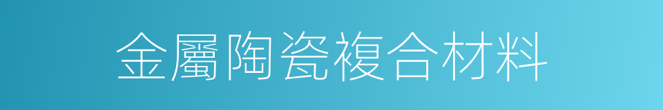 金屬陶瓷複合材料的同義詞
