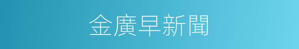 金廣早新聞的同義詞