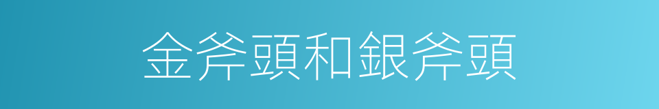 金斧頭和銀斧頭的同義詞