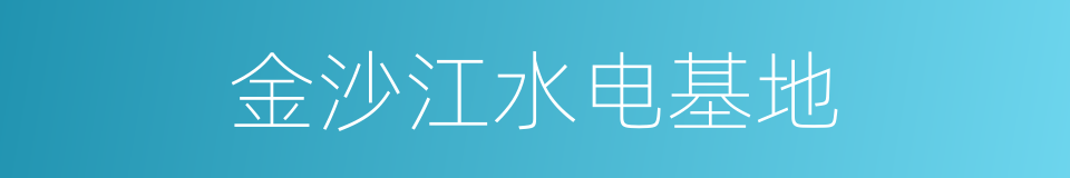 金沙江水电基地的同义词