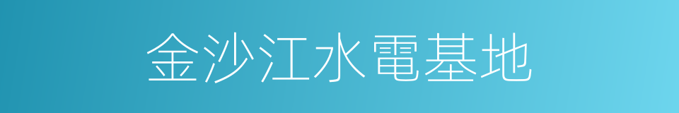 金沙江水電基地的意思