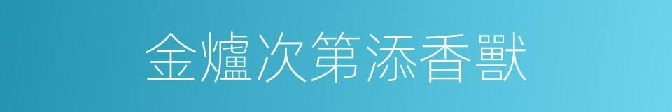 金爐次第添香獸的同義詞