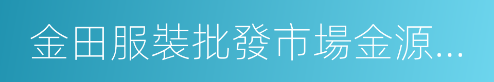 金田服裝批發市場金源商廈的同義詞