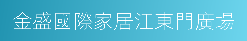 金盛國際家居江東門廣場的同義詞