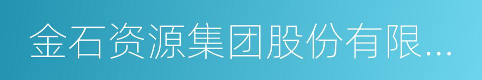 金石资源集团股份有限公司的意思