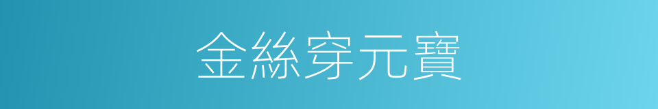 金絲穿元寶的同義詞