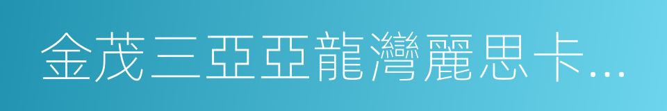 金茂三亞亞龍灣麗思卡爾頓酒店的同義詞