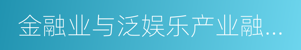 金融业与泛娱乐产业融合白皮书的同义词