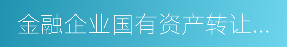 金融企业国有资产转让管理办法的同义词