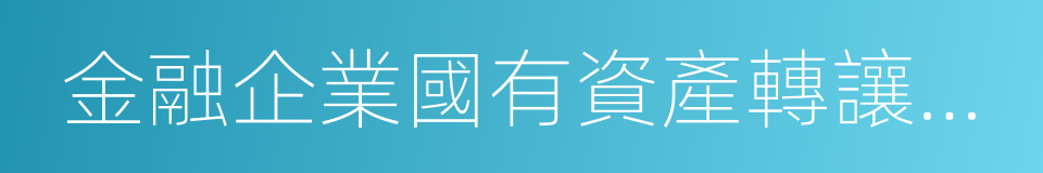 金融企業國有資產轉讓管理辦法的同義詞