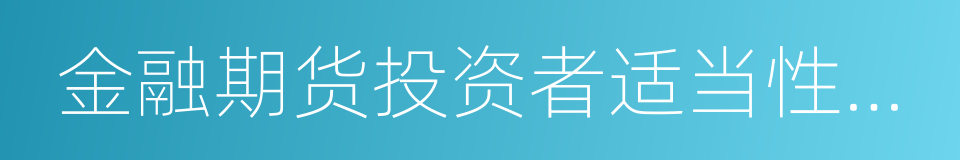 金融期货投资者适当性制度操作指引的同义词