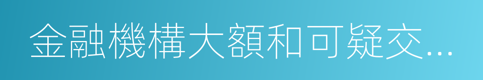 金融機構大額和可疑交易報告管理辦法的同義詞