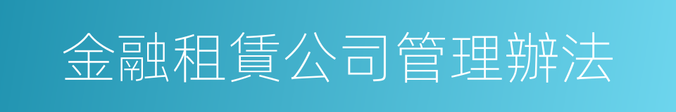 金融租賃公司管理辦法的同義詞