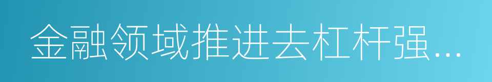 金融领域推进去杠杆强监管的同义词