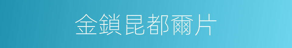 金鎖昆都爾片的同義詞