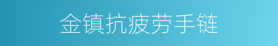 金镇抗疲劳手链的同义词