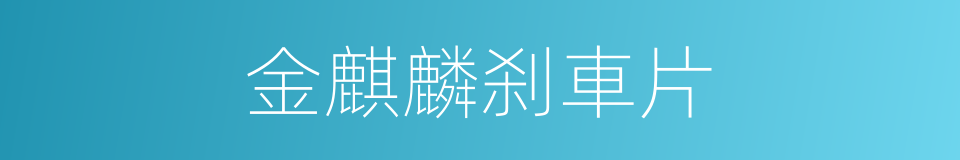 金麒麟刹車片的同義詞