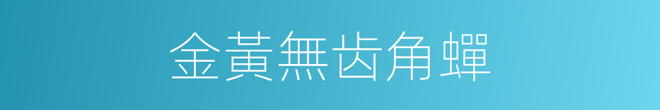 金黃無齿角蟬的同義詞