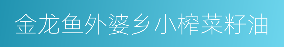 金龙鱼外婆乡小榨菜籽油的同义词