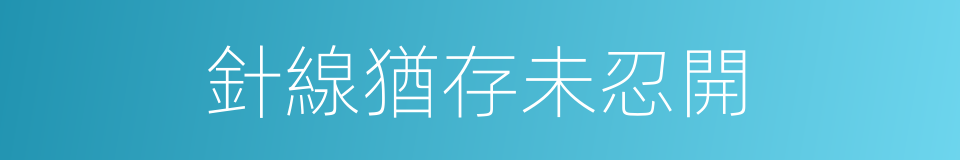 針線猶存未忍開的同義詞