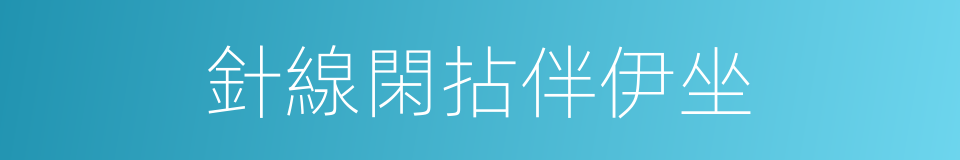 針線閑拈伴伊坐的同義詞