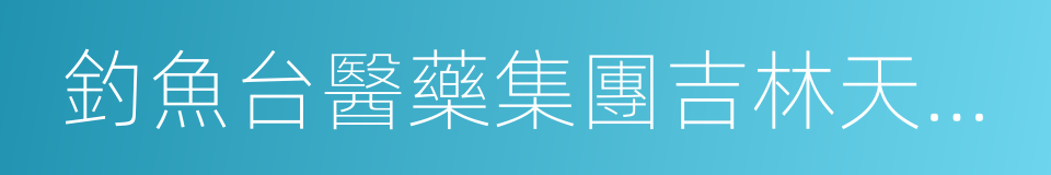 釣魚台醫藥集團吉林天強制藥股份有限公司的同義詞