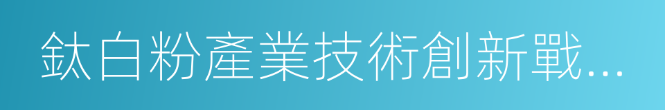 鈦白粉產業技術創新戰略聯盟的同義詞