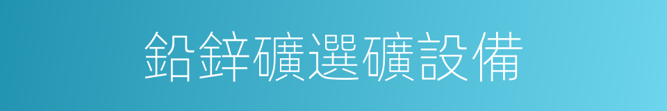 鉛鋅礦選礦設備的同義詞