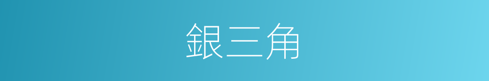 銀三角的同義詞