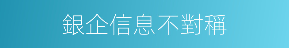 銀企信息不對稱的同義詞